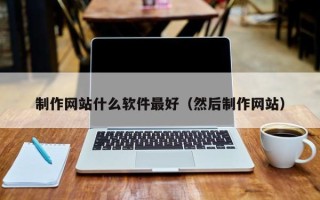博尔塔拉蒙古制作网站什么软件最好（然后制作网站）