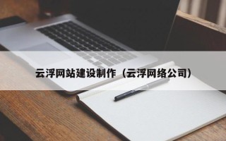 博尔塔拉蒙古云浮网站建设制作（云浮网络公司）